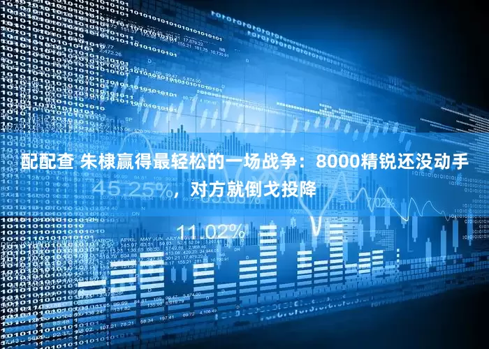 配配查 朱棣赢得最轻松的一场战争：8000精锐还没动手，对方就倒戈投降